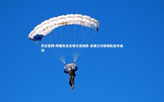 开云官网-阿雅克肖主场力克劲敌 关键三分助球队抢分成功