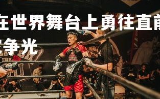 开云官网-运动员在世界舞台上勇往直前 为国争光燃情战斗，运动员为国家争光