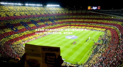 开云官网-切尔西大胜波尔图，欧冠八强之路已明 -&gt; 切尔西大胜波尔图，顺利晋级