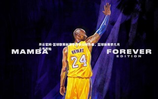 开云官网-篮球联赛新赛季开启拉开序幕，篮球新赛季几月几号开始