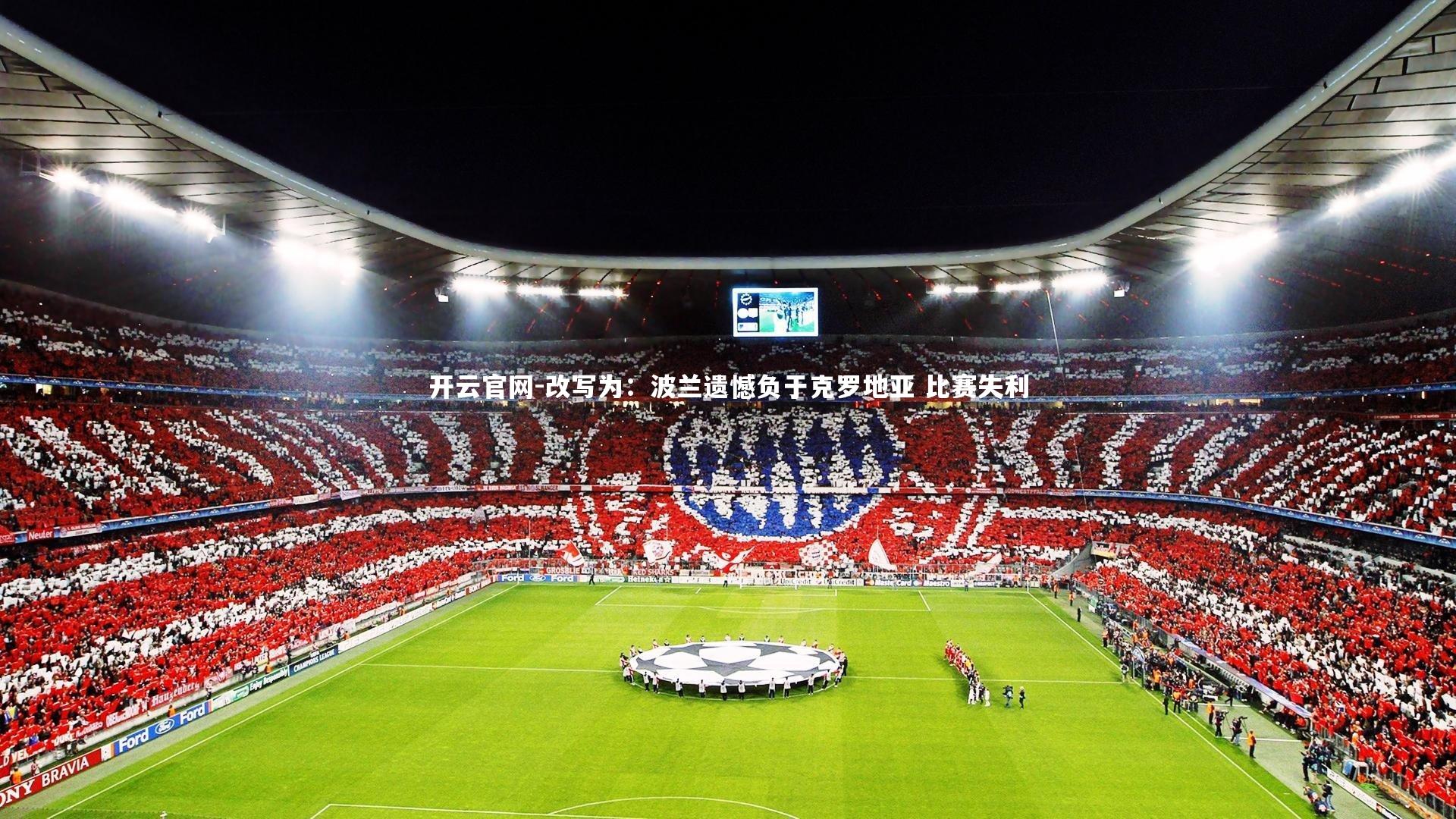 开云官网-改写为:波兰遗憾负于克罗地亚 比赛失利-第1张图片-开云官网 开云官网-改写为:波兰遗憾负于克罗地亚 比赛失利-第1张图片-开云官网