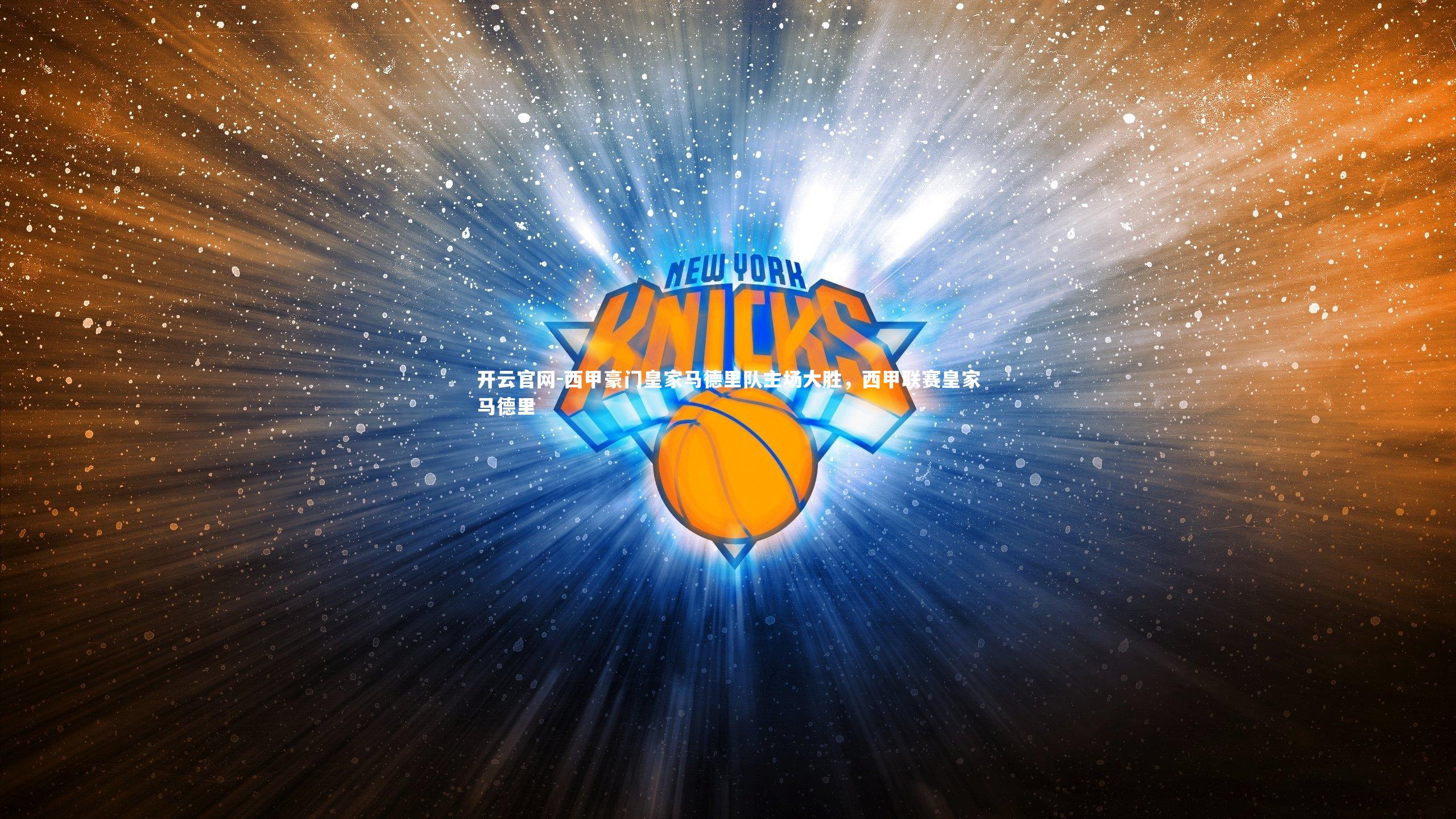 开云官网-西甲豪门皇家马德里队主场大胜，西甲联赛皇家马德里-第1张图片-开云官网