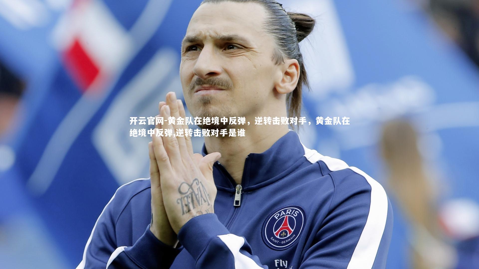 开云官网-黄金队在绝境中反弹，逆转击败对手，黄金队在绝境中反弹,逆转击败对手是谁-第1张图片-开云官网